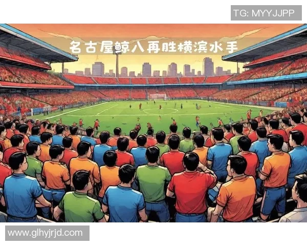 名古屋鲸八迎战横滨水手争夺胜利的关键对决分析与预测 名古屋鲸八迎战横滨水手争夺胜利的关键对决分析与预测